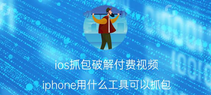 ios抓包破解付费视频 iphone用什么工具可以抓包？